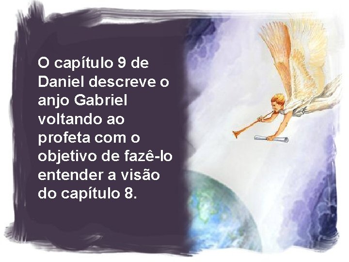 O capítulo 9 de Daniel descreve o anjo Gabriel voltando ao profeta com o O capítulo 9 de Daniel descreve o anjo Gabriel voltando ao profeta com o