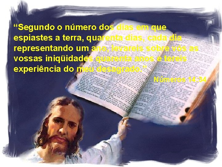 “Segundo o número dos dias em que espiastes a terra, quarenta dias, cada dia “Segundo o número dos dias em que espiastes a terra, quarenta dias, cada dia