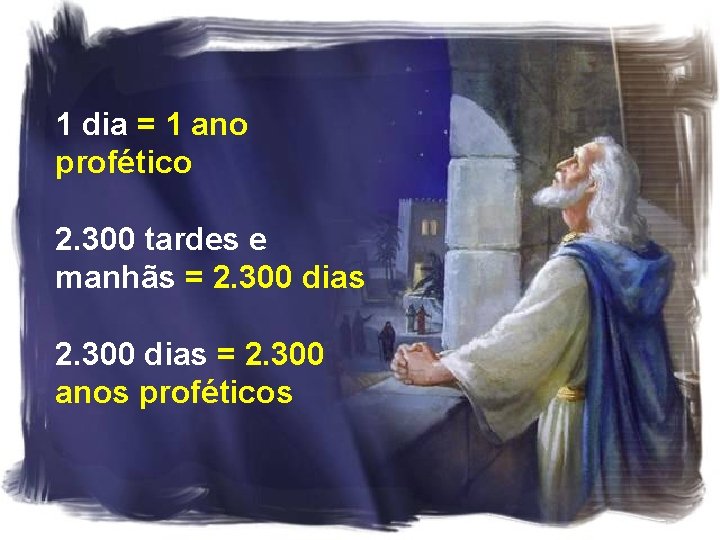 1 dia = 1 ano profético 2. 300 tardes e manhãs = 2. 300 1 dia = 1 ano profético 2. 300 tardes e manhãs = 2. 300