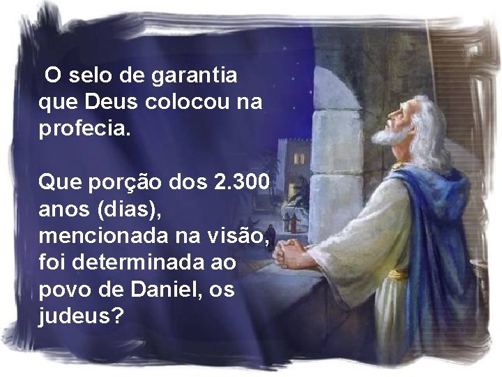 O selo de garantia que Deus colocou na profecia. Que porção dos 2. 300 O selo de garantia que Deus colocou na profecia. Que porção dos 2. 300