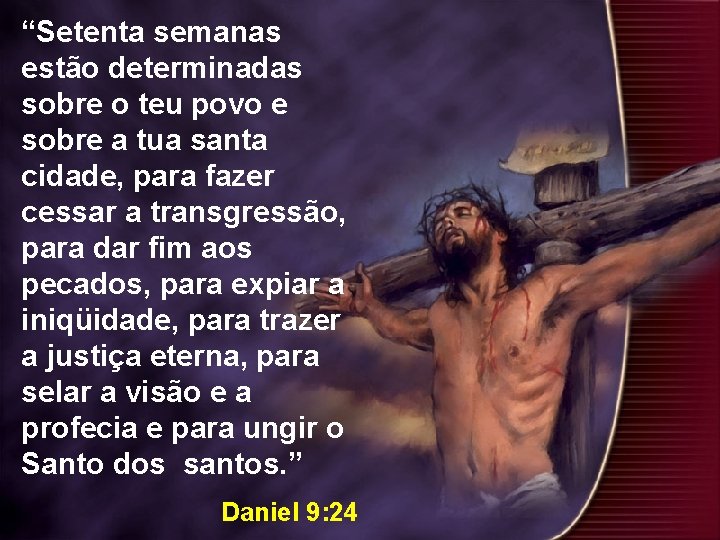 “Setenta semanas estão determinadas sobre o teu povo e sobre a tua santa cidade, “Setenta semanas estão determinadas sobre o teu povo e sobre a tua santa cidade,