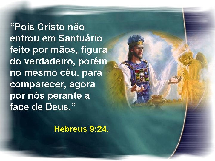 “Pois Cristo não entrou em Santuário feito por mãos, figura do verdadeiro, porém no “Pois Cristo não entrou em Santuário feito por mãos, figura do verdadeiro, porém no