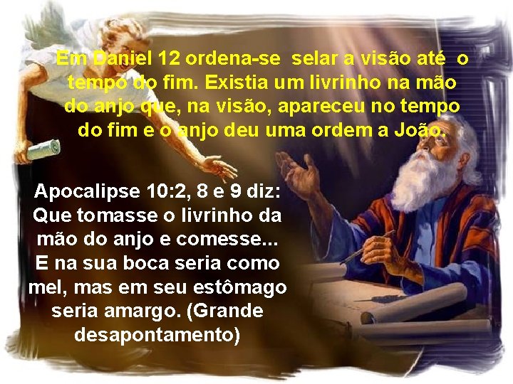 Em Daniel 12 ordena-se selar a visão até o tempo do fim. Existia um Em Daniel 12 ordena-se selar a visão até o tempo do fim. Existia um