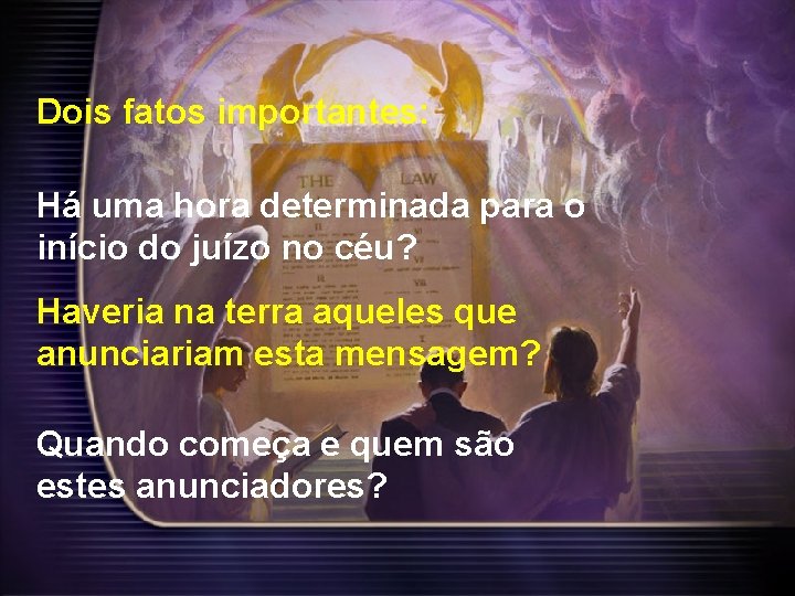 Dois fatos importantes: Há uma hora determinada para o início do juízo no céu? Dois fatos importantes: Há uma hora determinada para o início do juízo no céu?