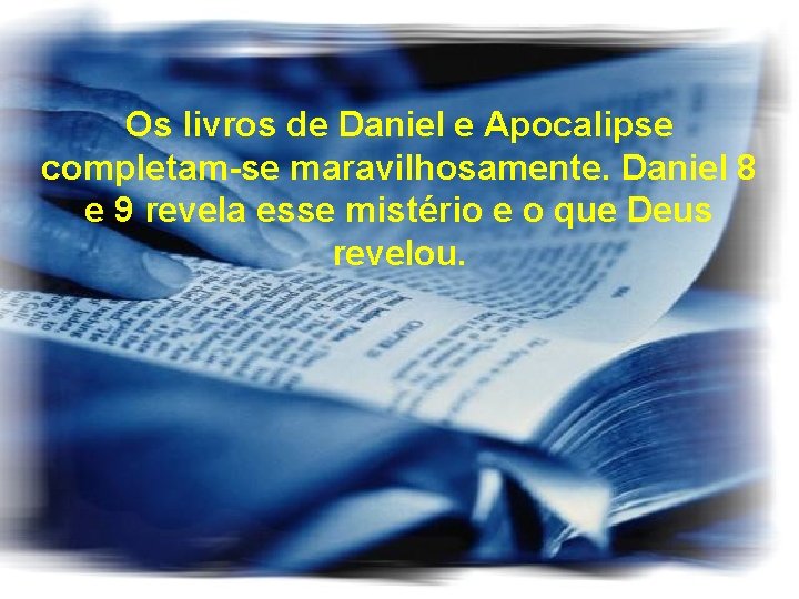 Os livros de Daniel e Apocalipse completam-se maravilhosamente. Daniel 8 e 9 revela esse Os livros de Daniel e Apocalipse completam-se maravilhosamente. Daniel 8 e 9 revela esse