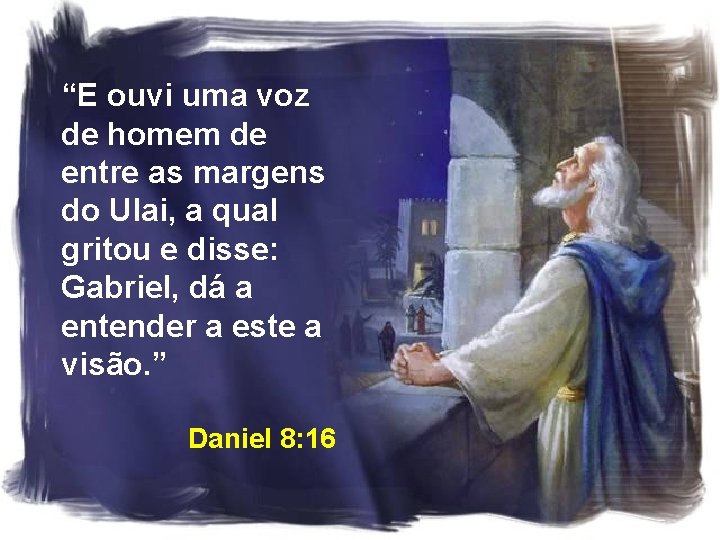 “E ouvi uma voz de homem de entre as margens do Ulai, a qual “E ouvi uma voz de homem de entre as margens do Ulai, a qual