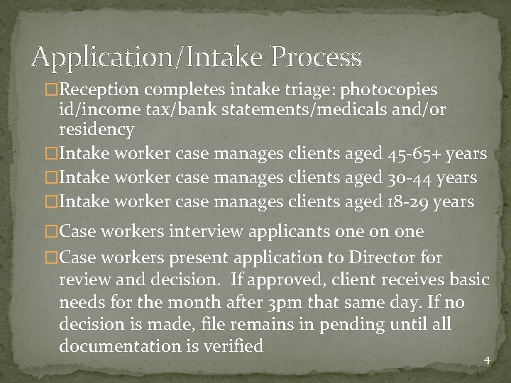 Application/Intake Process �Reception completes intake triage: photocopies id/income tax/bank statements/medicals and/or residency �Intake worker