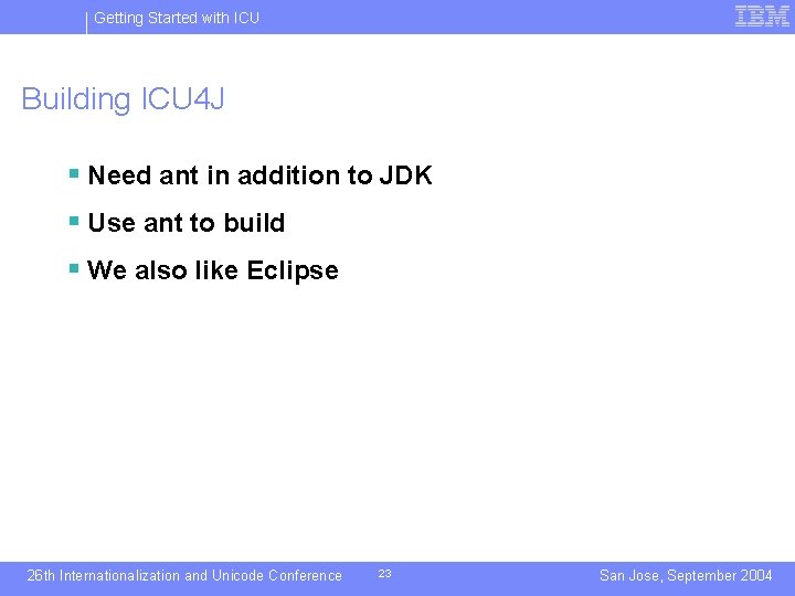 Getting Started with ICU Building ICU 4 J § Need ant in addition to