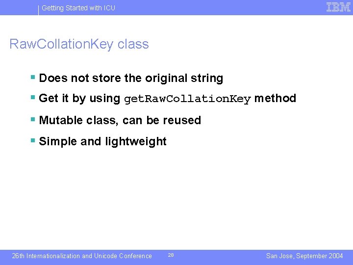 Getting Started with ICU Raw. Collation. Key class § Does not store the original