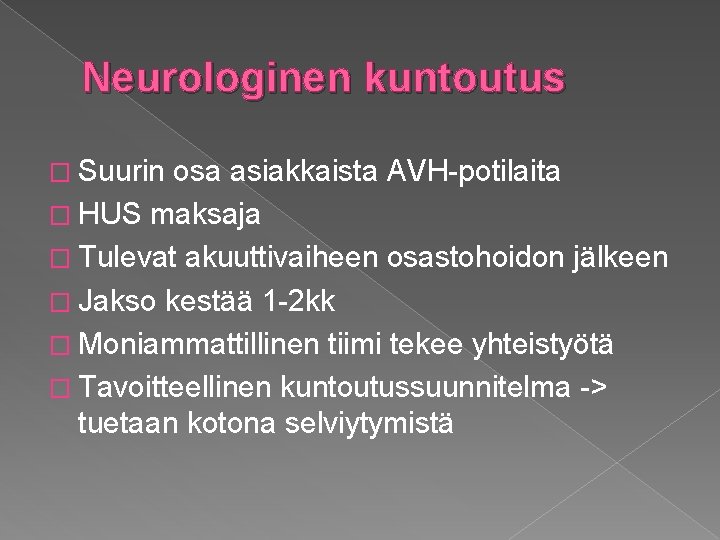 Neurologinen kuntoutus � Suurin osa asiakkaista AVH-potilaita � HUS maksaja � Tulevat akuuttivaiheen osastohoidon