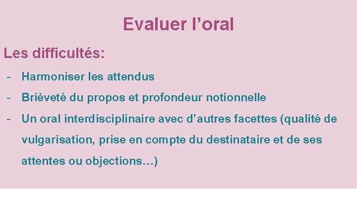Evaluer l’oral Les difficultés: - Harmoniser les attendus - Brièveté du propos et profondeur