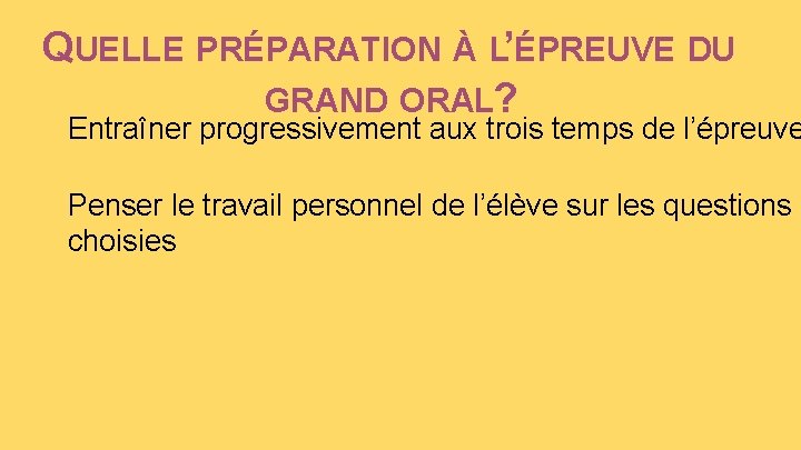 QUELLE PRÉPARATION À L’ÉPREUVE DU GRAND ORAL? Entraîner progressivement aux trois temps de l’épreuve