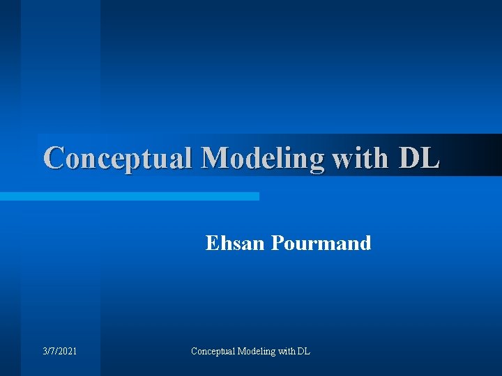 Conceptual Modeling with DL Ehsan Pourmand 3/7/2021 Conceptual Modeling with DL 