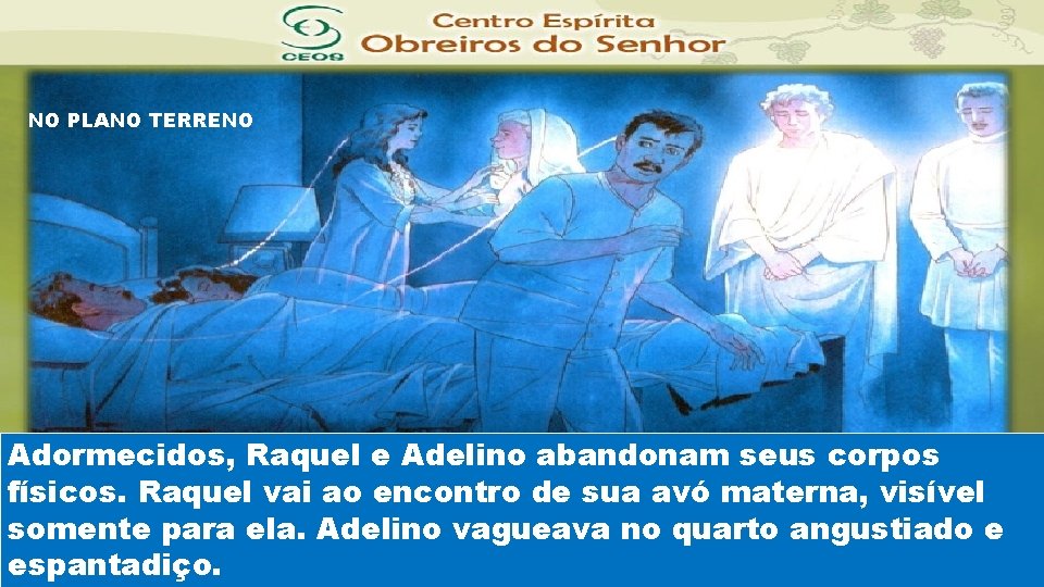 NO PLANO TERRENO Adormecidos, Raquel e Adelino abandonam seus corpos físicos. Raquel vai ao