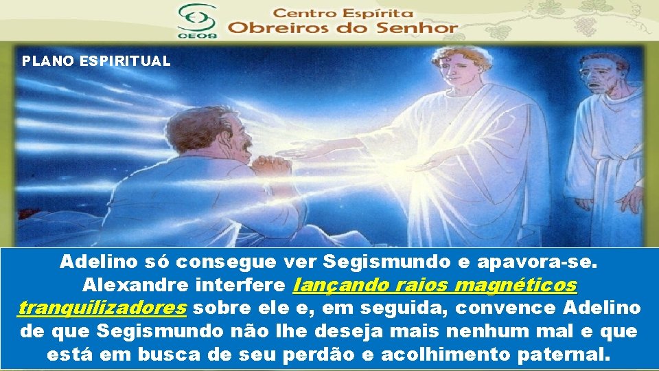 PLANO ESPIRITUAL Adelino só consegue ver Segismundo e apavora-se. Alexandre interfere lançando raios magnéticos