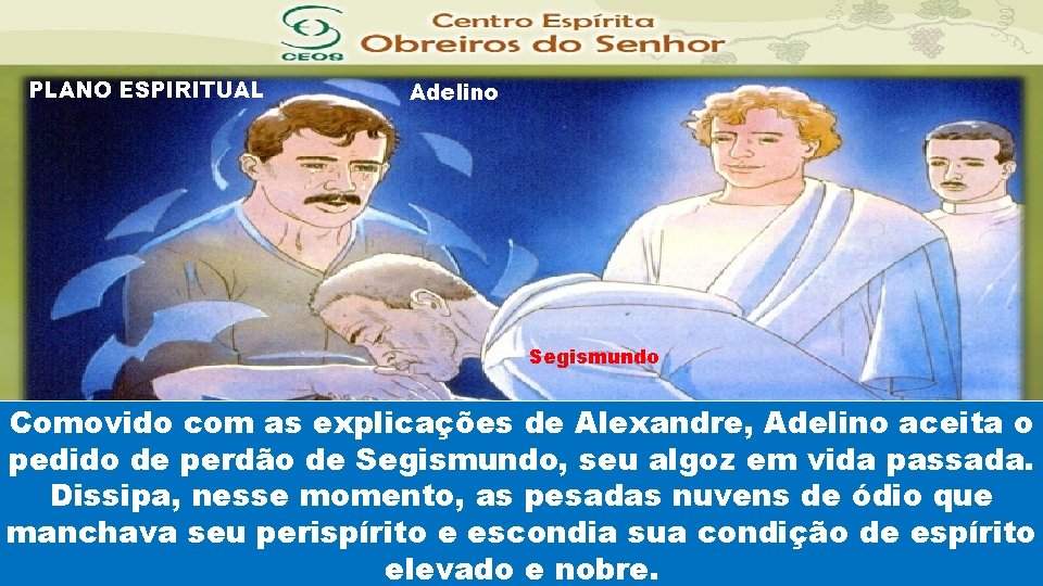 PLANO ESPIRITUAL Adelino Segismundo Comovido com as explicações de Alexandre, Adelino aceita o pedido