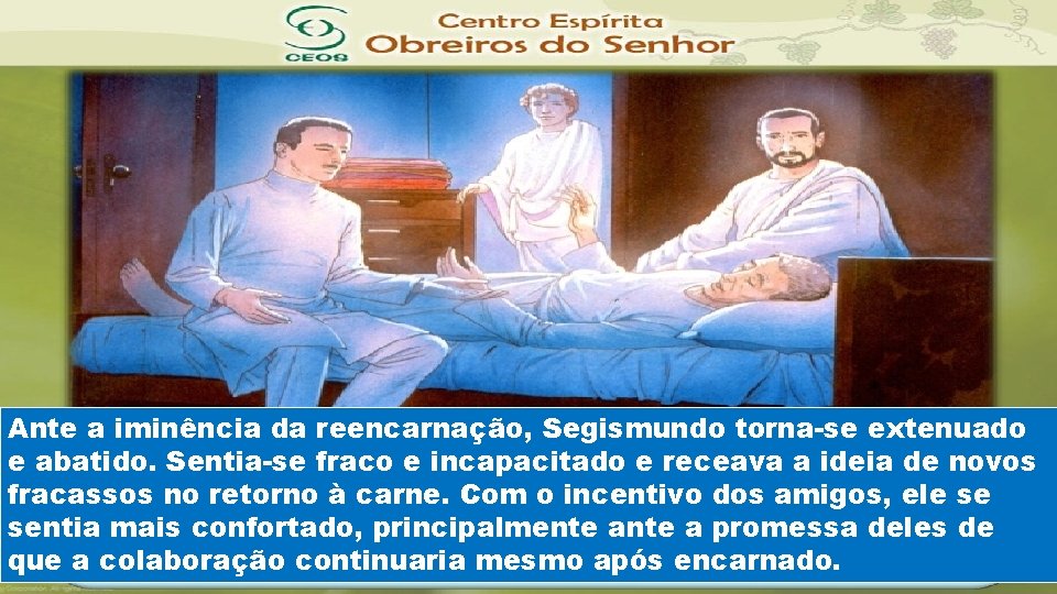 Ante a iminência da reencarnação, Segismundo torna-se extenuado e abatido. Sentia-se fraco e incapacitado