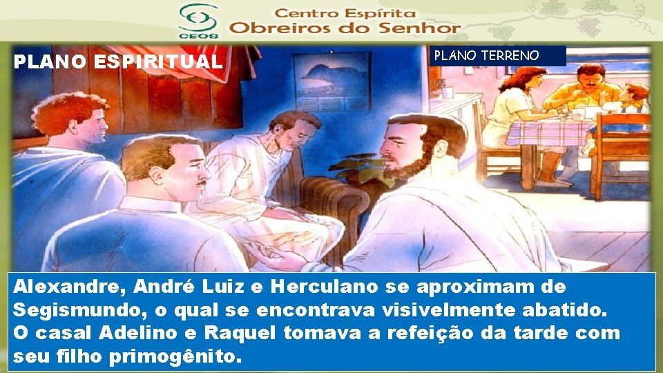 PLANO ESPIRITUAL PLANO TERRENO Alexandre, André Luiz e Herculano se aproximam de Segismundo, o