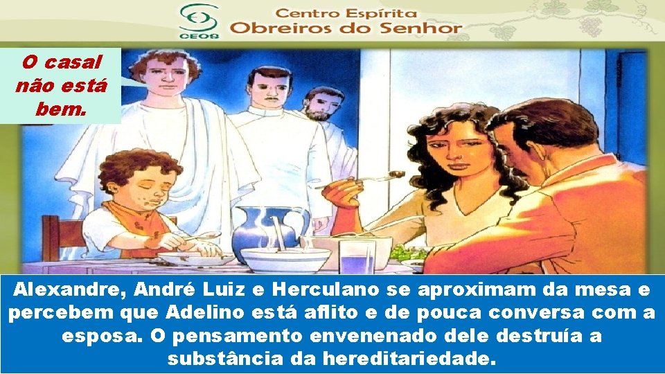 O casal não está bem. Alexandre, André Luiz e Herculano se aproximam da mesa
