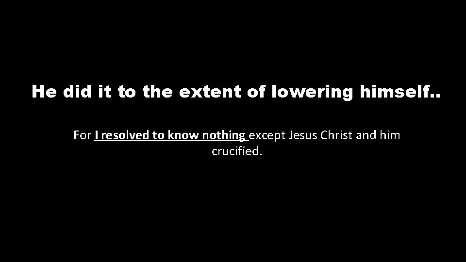 He did it to the extent of lowering himself. . For I resolved to