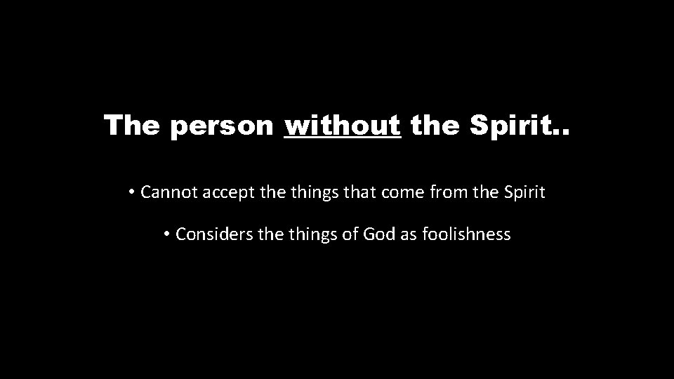 The person without the Spirit. . • Cannot accept the things that come from