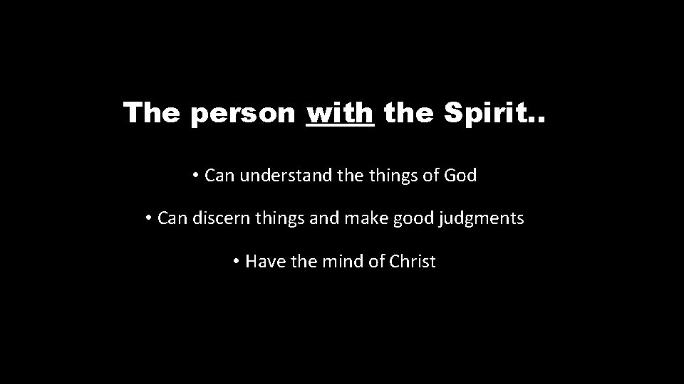 The person with the Spirit. . • Can understand the things of God •