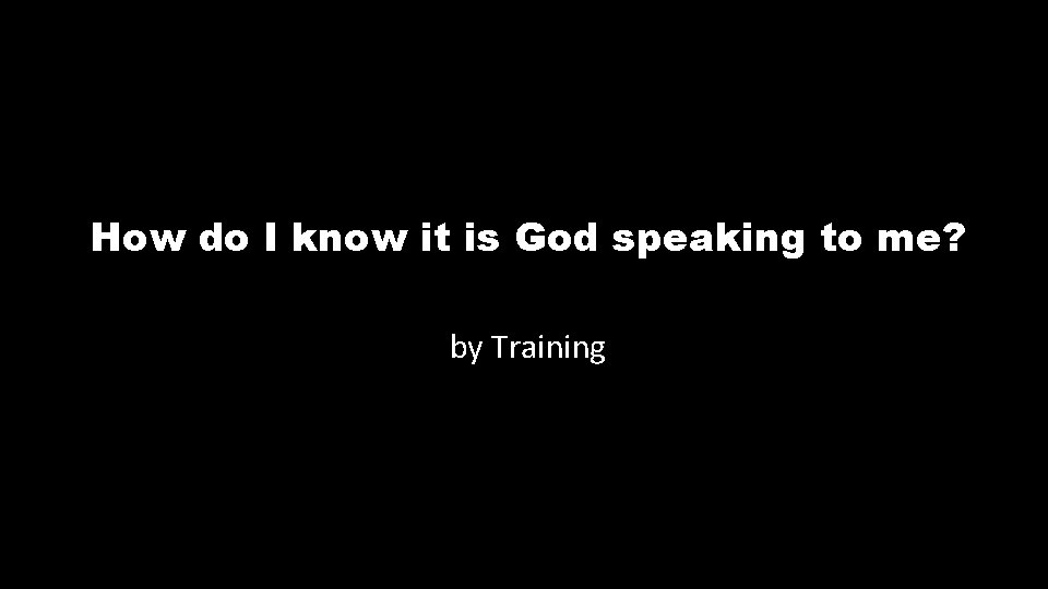 How do I know it is God speaking to me? by Training 