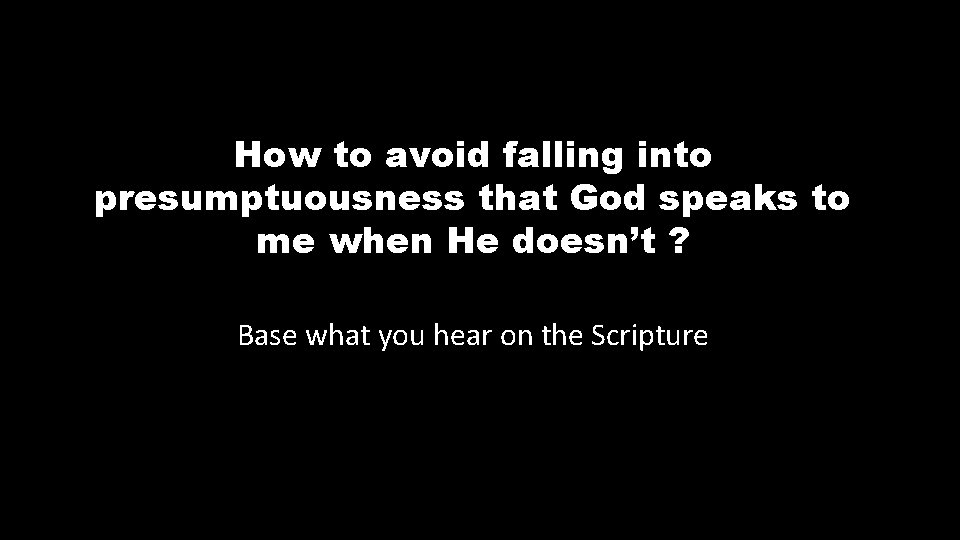 How to avoid falling into presumptuousness that God speaks to me when He doesn’t