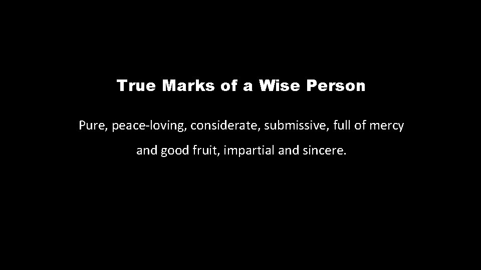 True Marks of a Wise Person Pure, peace-loving, considerate, submissive, full of mercy and