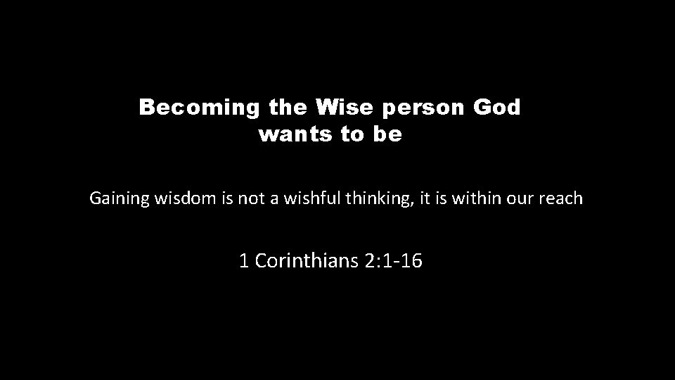 Becoming the Wise person God wants to be Gaining wisdom is not a wishful