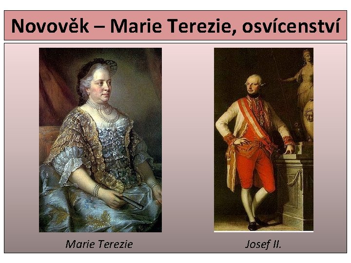 Novověk – Marie Terezie, osvícenství Marie Terezie Josef II. 