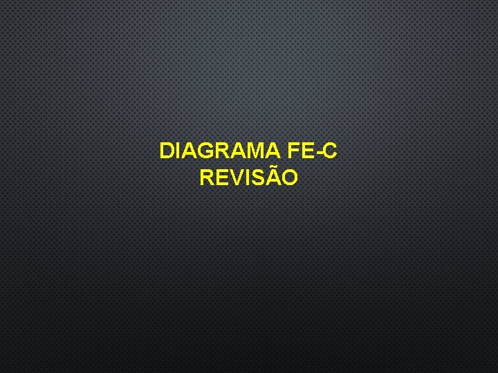 DIAGRAMA FE-C REVISÃO 