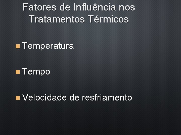 Fatores de Influência nos Tratamentos Térmicos n Temperatura n Tempo n Velocidade de resfriamento
