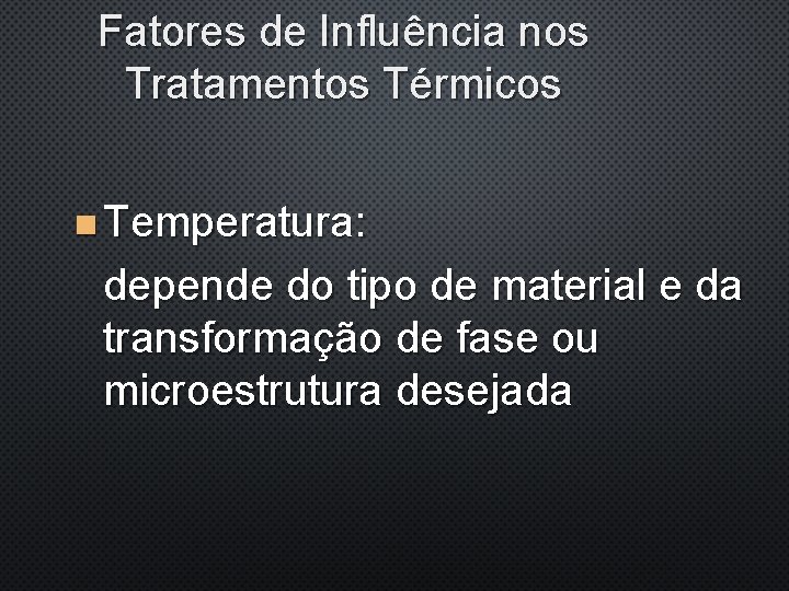 Fatores de Influência nos Tratamentos Térmicos n Temperatura: depende do tipo de material e