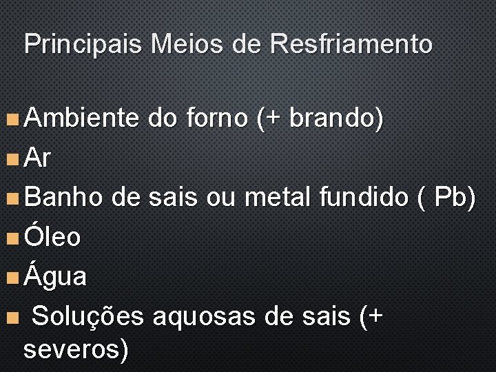 Principais Meios de Resfriamento n Ambiente do forno (+ brando) n Ar n Banho