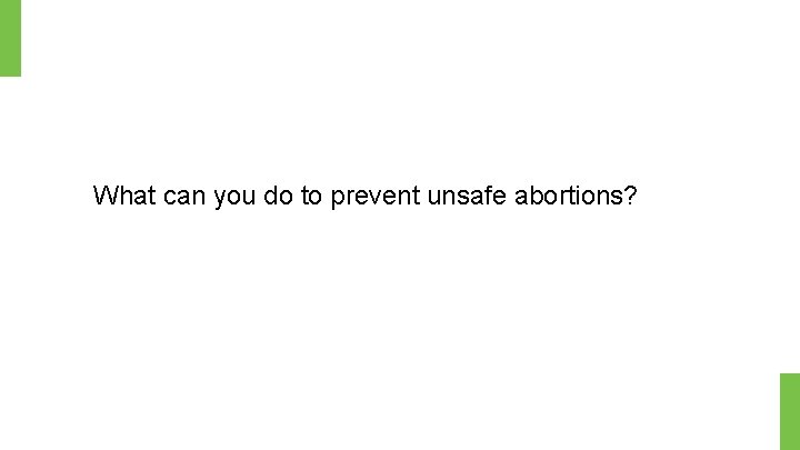 What can you do to prevent unsafe abortions? 