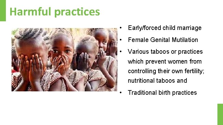 Harmful practices • Early/forced child marriage • Female Genital Mutilation • Various taboos or