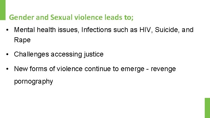Gender and Sexual violence leads to; • Mental health issues, Infections such as HIV,