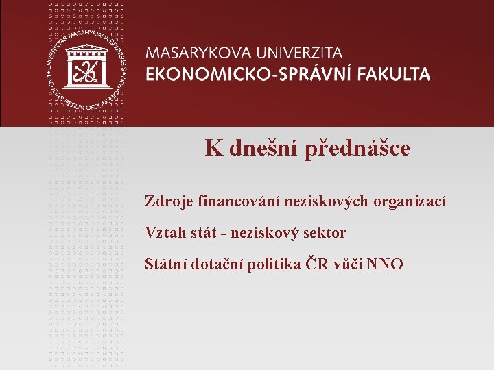 K dnešní přednášce Zdroje financování neziskových organizací Vztah stát - neziskový sektor Státní dotační