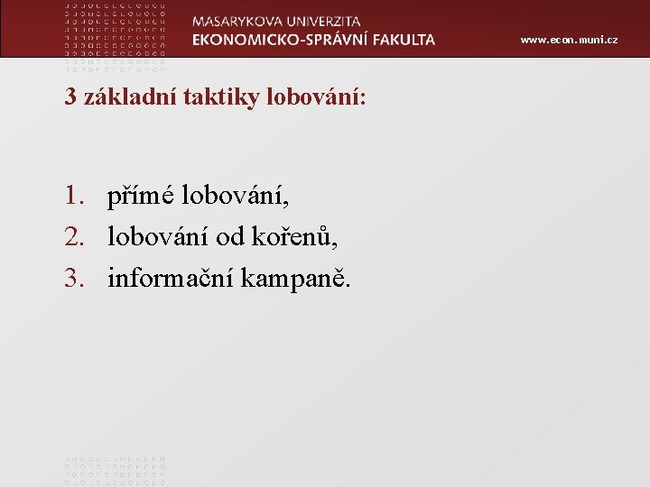 www. econ. muni. cz 3 základní taktiky lobování: 1. přímé lobování, 2. lobování od