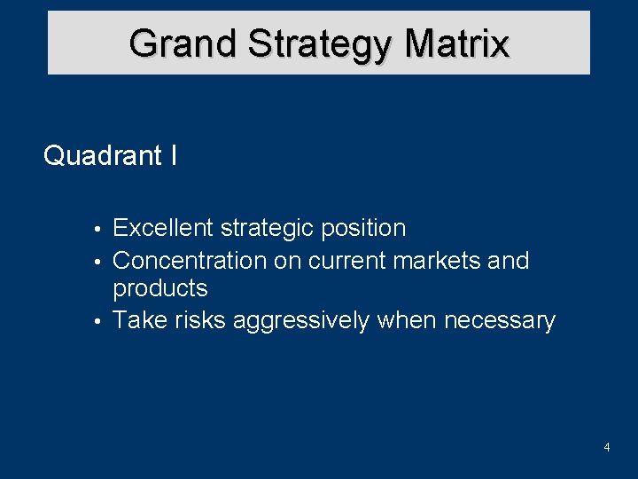 Grand Strategy Matrix Quadrant I Excellent strategic position • Concentration on current markets and