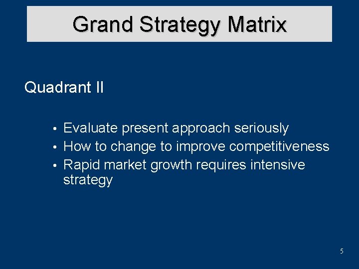 Grand Strategy Matrix Quadrant II Evaluate present approach seriously • How to change to