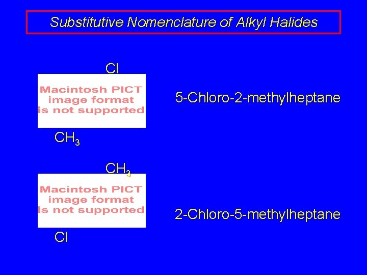 Substitutive Nomenclature of Alkyl Halides Cl 5 -Chloro-2 -methylheptane CH 3 2 -Chloro-5 -methylheptane