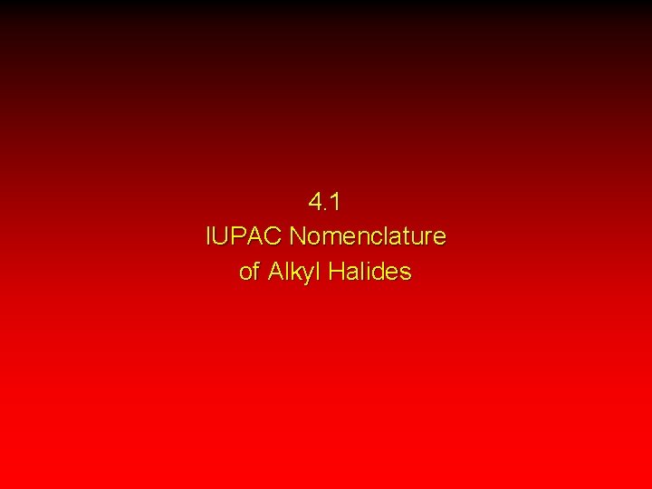 4. 1 IUPAC Nomenclature of Alkyl Halides 