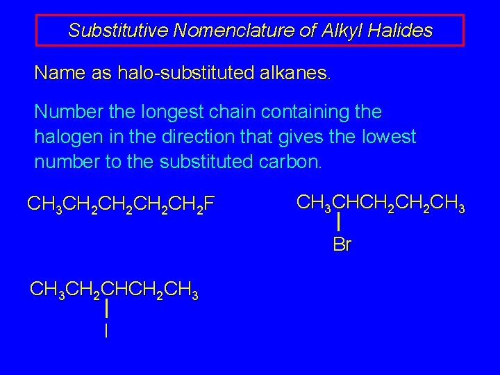 Substitutive Nomenclature of Alkyl Halides Name as halo-substituted alkanes. Number the longest chain containing