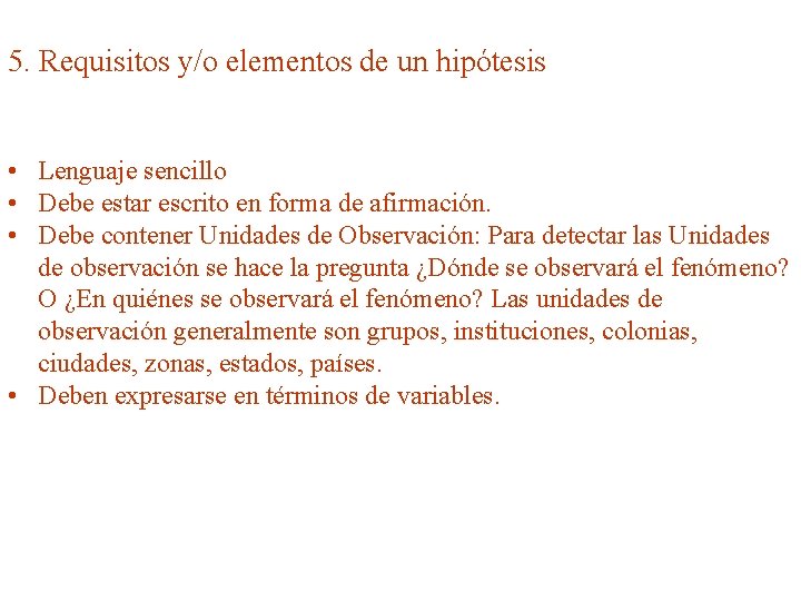 5. Requisitos y/o elementos de un hipótesis • Lenguaje sencillo • Debe estar escrito