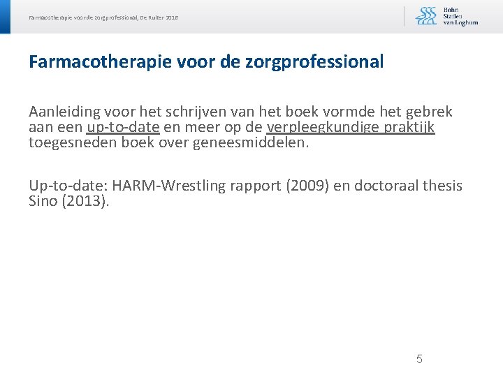 Farmacotherapie voor de zorgprofessional, De Ruiter 2016 Farmacotherapie voor de zorgprofessional Aanleiding voor het