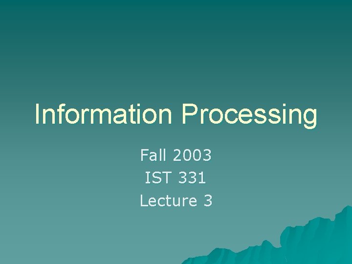 Information Processing Fall 2003 IST 331 Lecture 3 