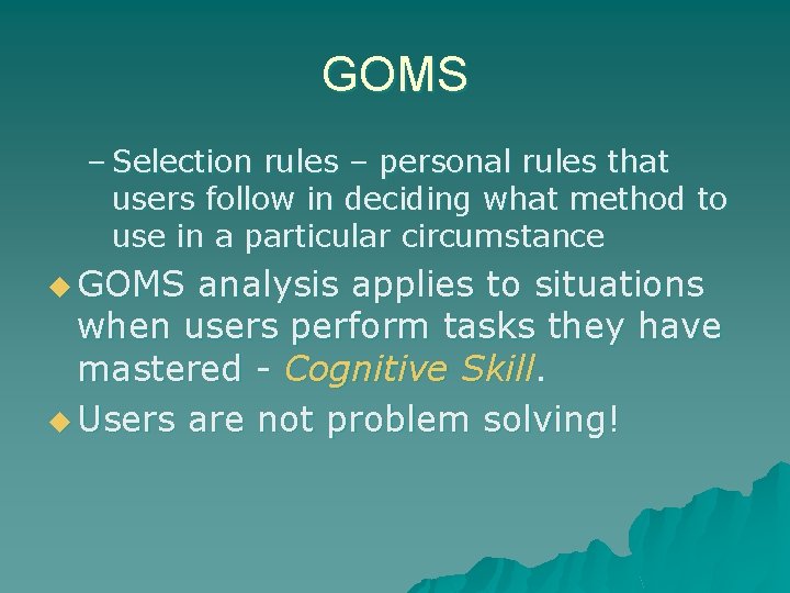 GOMS – Selection rules – personal rules that users follow in deciding what method