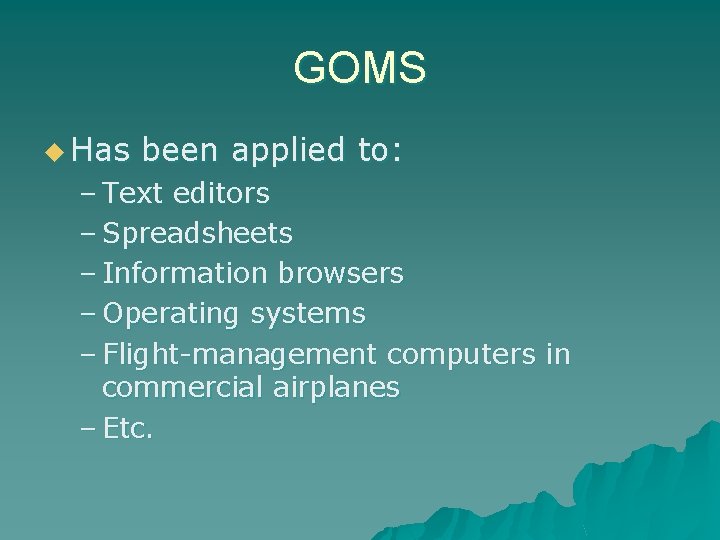 GOMS u Has been applied to: – Text editors – Spreadsheets – Information browsers